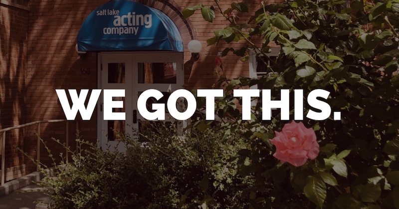 Salt Lake Acting Company - WE GOT THIS: Getting Through COVID-19 Together